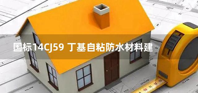 国标14CJ59 丁基自粘防水材料建筑构造图集